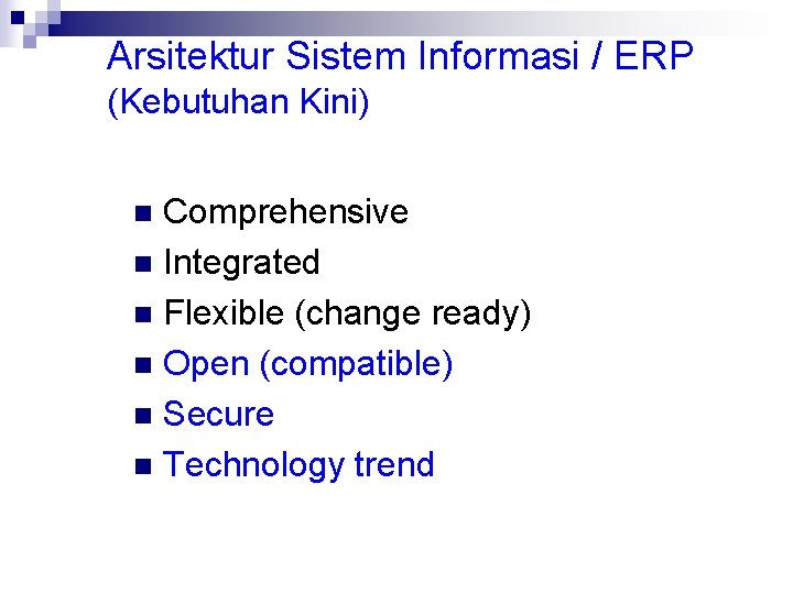 Arsitektur Sistem Informasi / ERP (Kebutuhan Kini) Comprehensive n Integrated n Flexible (change ready)