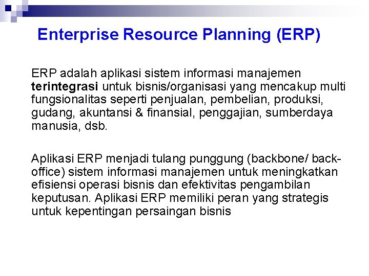 Enterprise Resource Planning (ERP) ERP adalah aplikasi sistem informasi manajemen terintegrasi untuk bisnis/organisasi yang