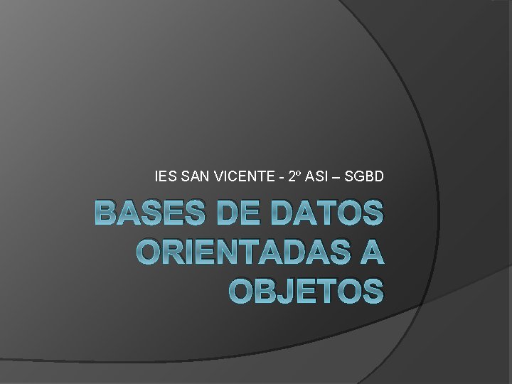 IES SAN VICENTE - 2º ASI – SGBD BASES DE DATOS ORIENTADAS A OBJETOS