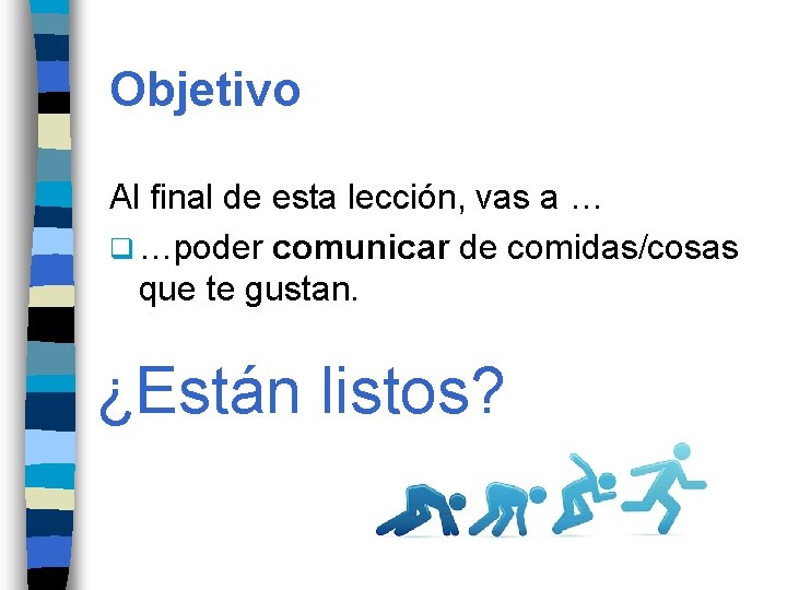 Objetivo Al final de esta lección, vas a … q …poder comunicar de comidas/cosas Objetivo Al final de esta lección, vas a … q …poder comunicar de comidas/cosas