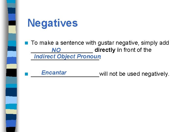 Negatives n To make a sentence with gustar negative, simply add __________ directly in Negatives n To make a sentence with gustar negative, simply add __________ directly in