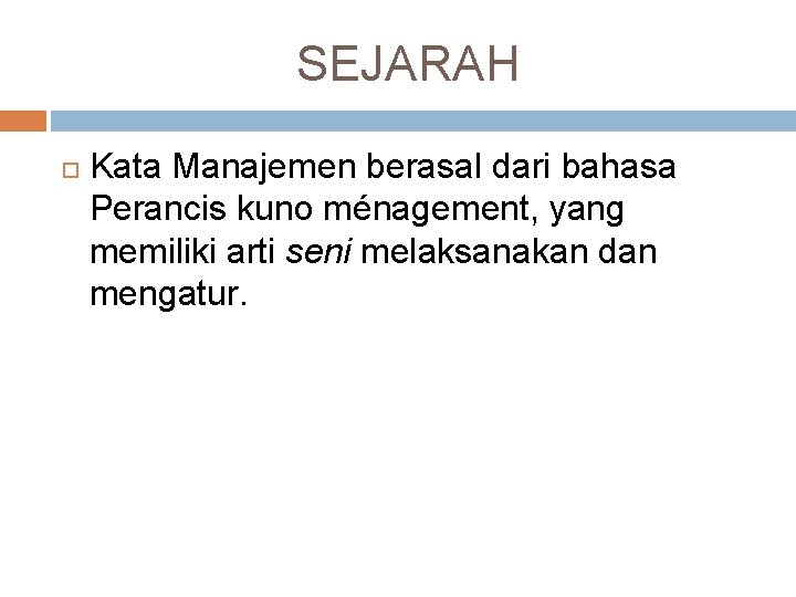 SEJARAH Kata Manajemen berasal dari bahasa Perancis kuno ménagement, yang memiliki arti seni melaksanakan