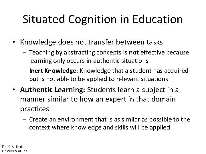 Situated Cognition in Education • Knowledge does not transfer between tasks – Teaching by