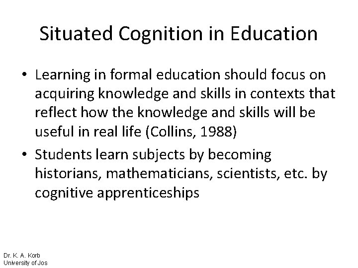 Situated Cognition in Education • Learning in formal education should focus on acquiring knowledge