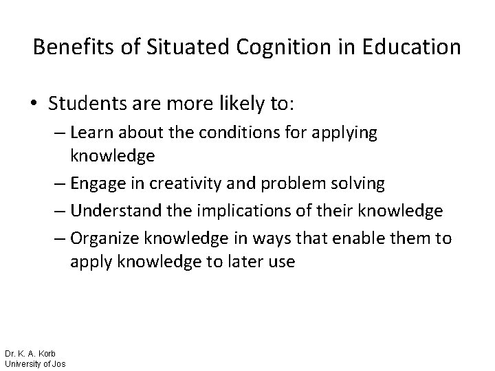 Benefits of Situated Cognition in Education • Students are more likely to: – Learn