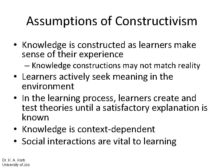 Assumptions of Constructivism • Knowledge is constructed as learners make sense of their experience