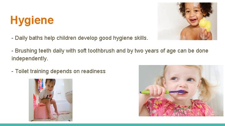 Hygiene - Daily baths help children develop good hygiene skills. - Brushing teeth daily