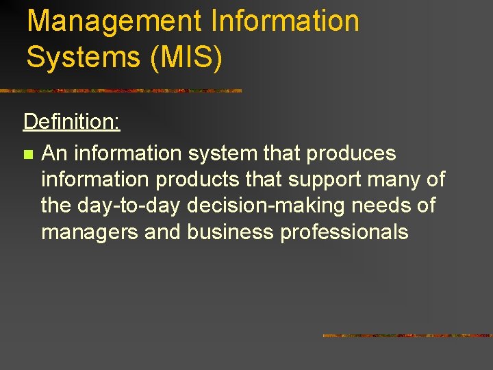 Management Information Systems (MIS) Definition: n An information system that produces information products that