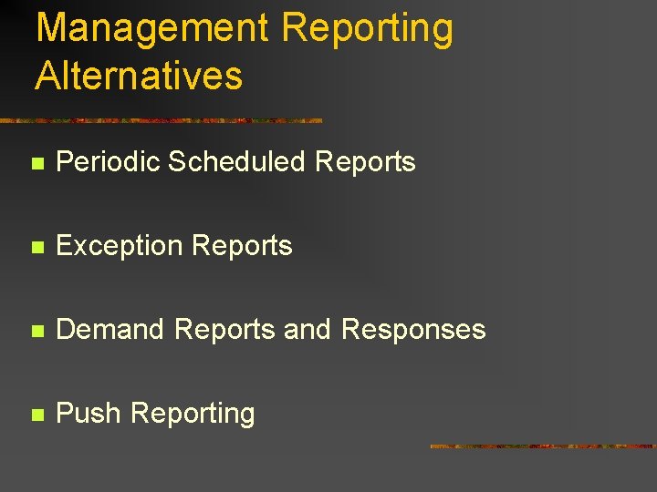 Management Reporting Alternatives n Periodic Scheduled Reports n Exception Reports n Demand Reports and