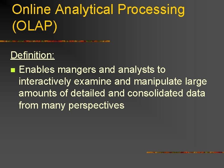 Online Analytical Processing (OLAP) Definition: n Enables mangers and analysts to interactively examine and