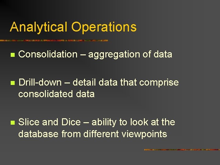 Analytical Operations n Consolidation – aggregation of data n Drill-down – detail data that