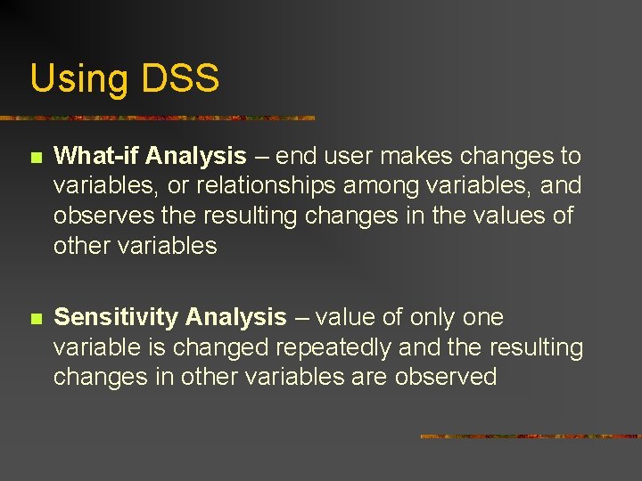 Using DSS n What-if Analysis – end user makes changes to variables, or relationships