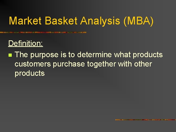 Market Basket Analysis (MBA) Definition: n The purpose is to determine what products customers