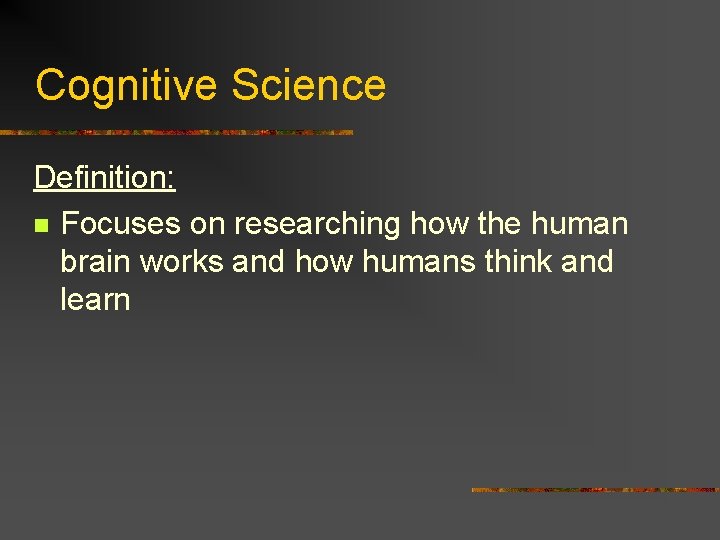 Cognitive Science Definition: n Focuses on researching how the human brain works and how