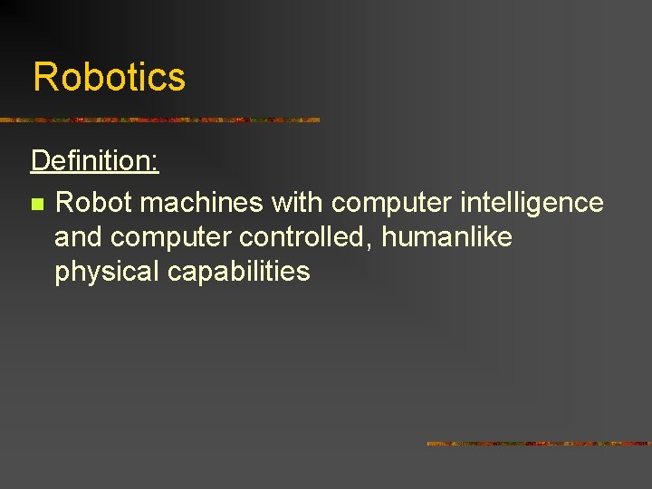 Robotics Definition: n Robot machines with computer intelligence and computer controlled, humanlike physical capabilities