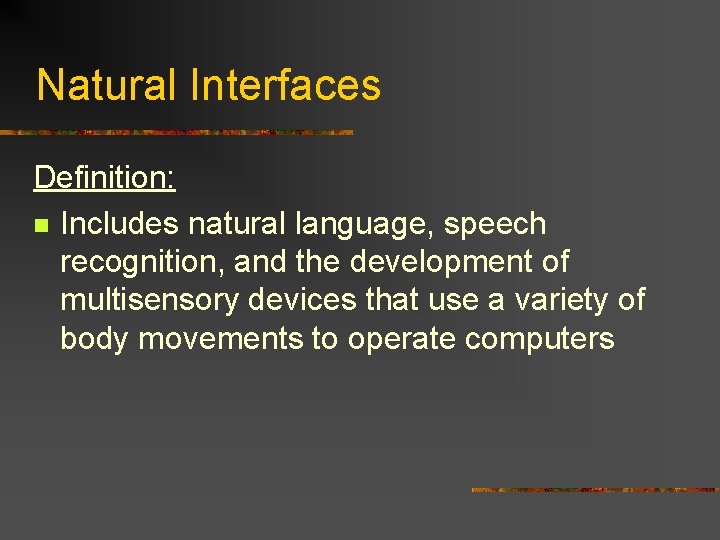 Natural Interfaces Definition: n Includes natural language, speech recognition, and the development of multisensory