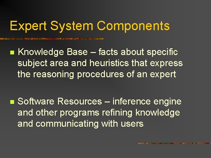 Expert System Components n Knowledge Base – facts about specific subject area and heuristics