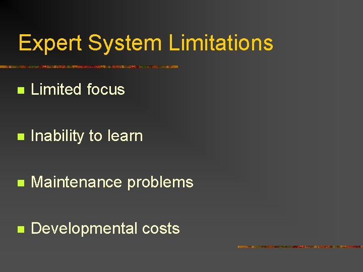 Expert System Limitations n Limited focus n Inability to learn n Maintenance problems n