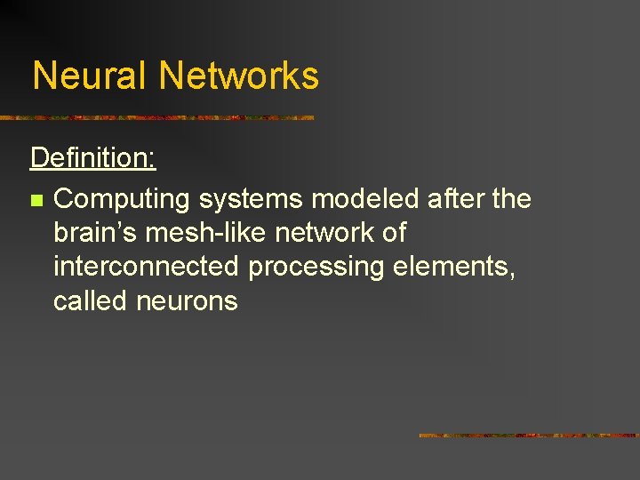 Neural Networks Definition: n Computing systems modeled after the brain’s mesh-like network of interconnected