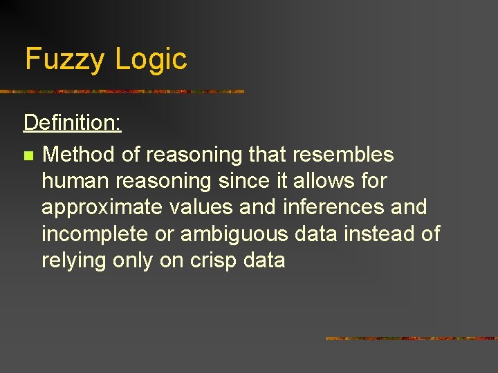 Fuzzy Logic Definition: n Method of reasoning that resembles human reasoning since it allows