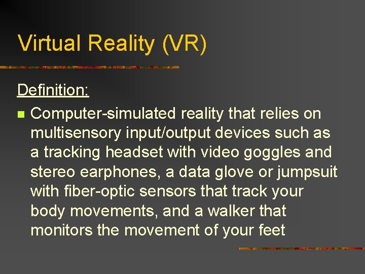 Virtual Reality (VR) Definition: n Computer-simulated reality that relies on multisensory input/output devices such
