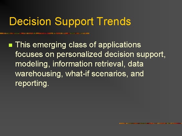 Decision Support Trends n This emerging class of applications focuses on personalized decision support,