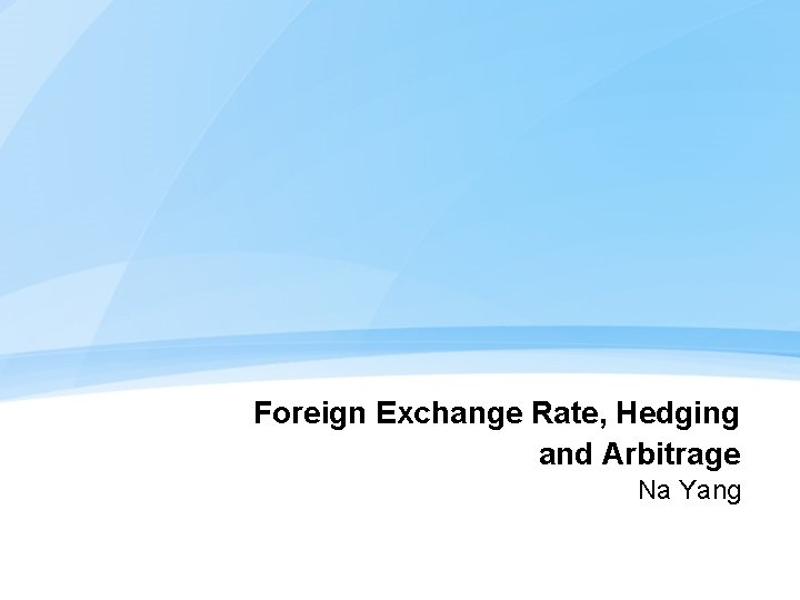 Foreign Exchange Rate, Hedging and Arbitrage Na Yang 