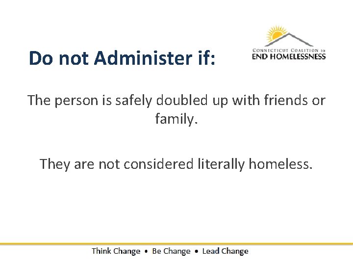 Do not Administer if: The person is safely doubled up with friends or family. Do not Administer if: The person is safely doubled up with friends or family.