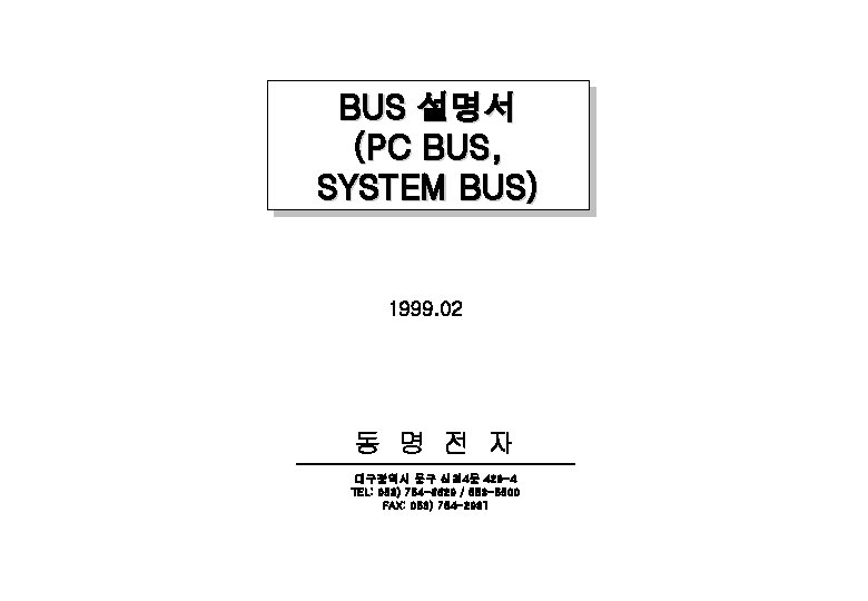 BUS 설명서 (PC BUS, SYSTEM BUS) 1999. 02 동 명 전 자 대구광역시 동구