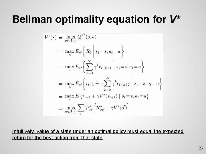 Bellman optimality equation for V* Intuitively, value of a state under an optimal policy
