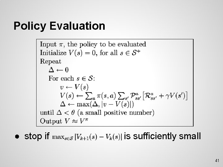 Policy Evaluation ● stop if is sufficiently small 41 