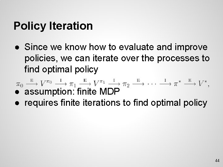 Policy Iteration ● Since we know how to evaluate and improve policies, we can