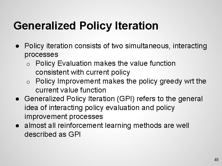 Generalized Policy Iteration ● Policy iteration consists of two simultaneous, interacting processes o Policy