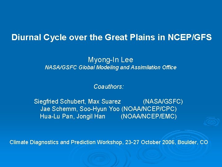 Diurnal Cycle over the Great Plains in NCEP/GFS Myong-In Lee NASA/GSFC Global Modeling and Diurnal Cycle over the Great Plains in NCEP/GFS Myong-In Lee NASA/GSFC Global Modeling and