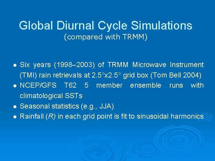 Global Diurnal Cycle Simulations (compared with TRMM) l l Six years (1998– 2003) of Global Diurnal Cycle Simulations (compared with TRMM) l l Six years (1998– 2003) of
