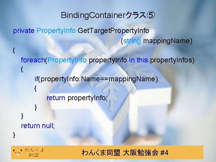 Binding. Containerクラス⑤ private Property. Info Get. Target. Property. Info (string mapping. Name) { foreach(Property.
