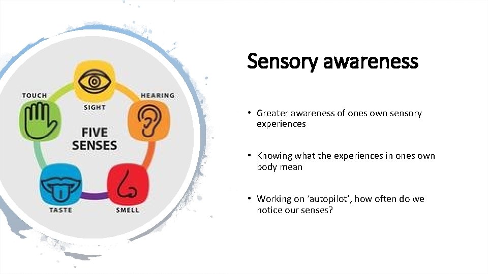 Sensory awareness • Greater awareness of ones own sensory experiences • Knowing what the Sensory awareness • Greater awareness of ones own sensory experiences • Knowing what the