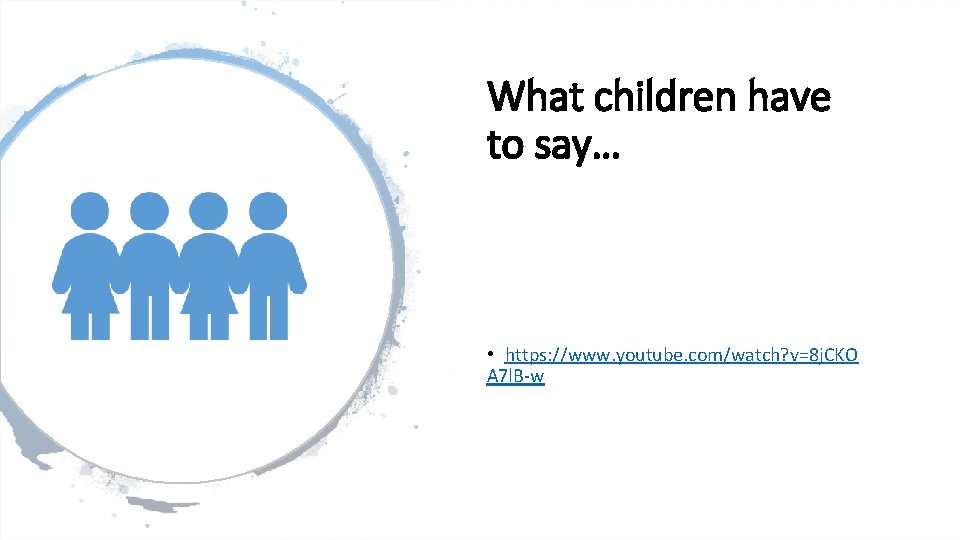 What children have to say… • https: //www. youtube. com/watch? v=8 j. CKO A What children have to say… • https: //www. youtube. com/watch? v=8 j. CKO A