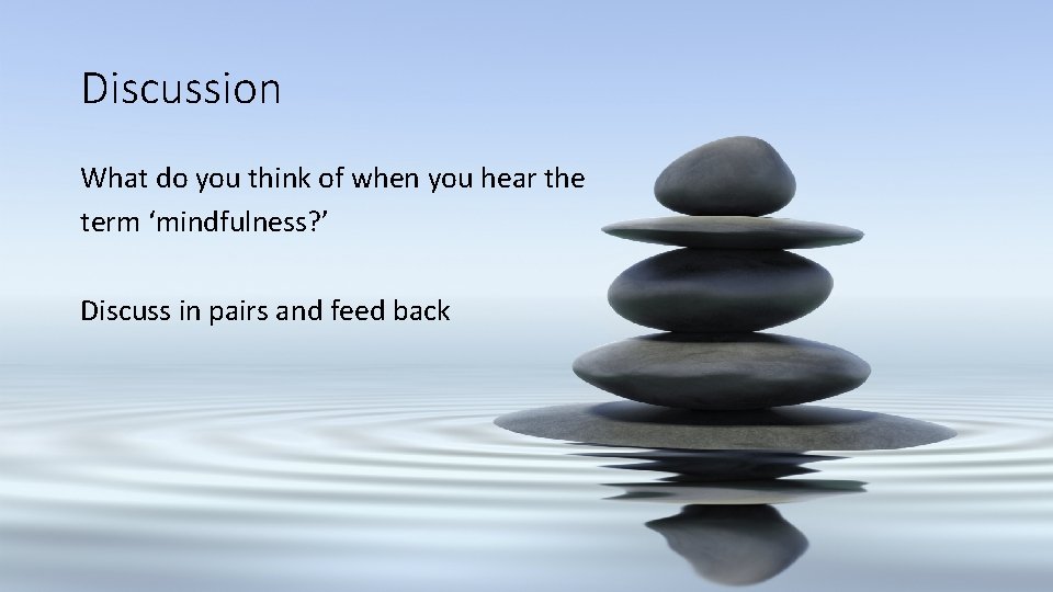 Discussion What do you think of when you hear the term ‘mindfulness? ’ Discuss Discussion What do you think of when you hear the term ‘mindfulness? ’ Discuss