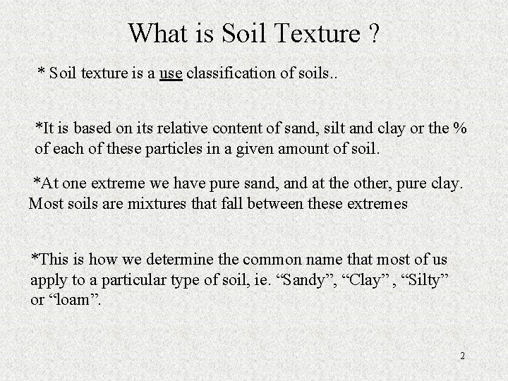 What is Soil Texture ? * Soil texture is a use classification of soils.