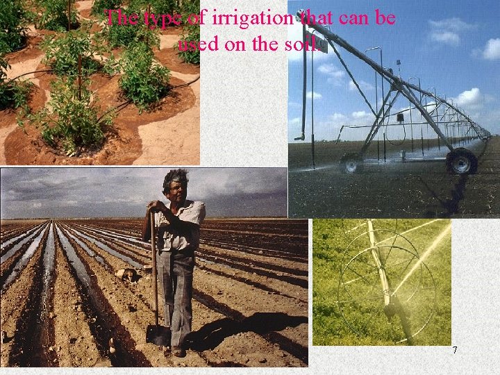 The type of irrigation that can be used on the soil. 7 
