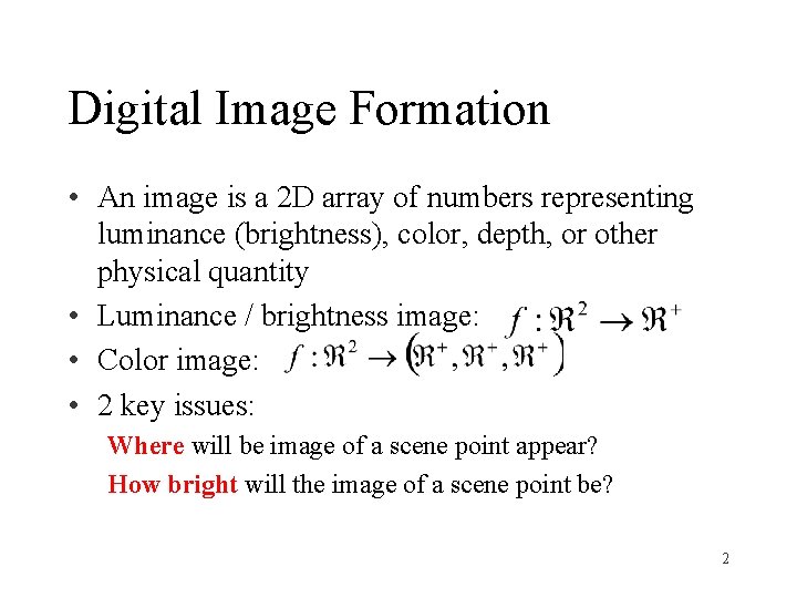 Digital Image Formation • An image is a 2 D array of numbers representing