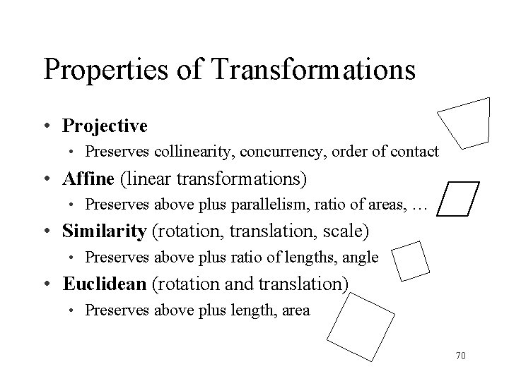 Properties of Transformations • Projective • Preserves collinearity, concurrency, order of contact • Affine