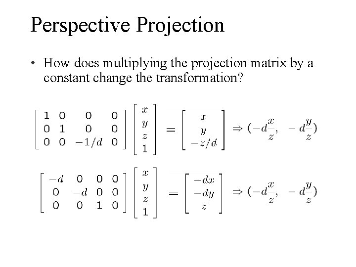 Perspective Projection • How does multiplying the projection matrix by a constant change the