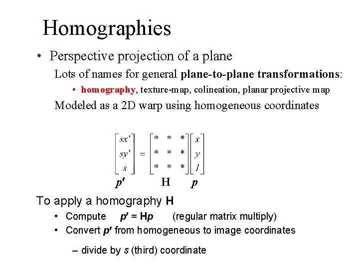 Homographies • Perspective projection of a plane Lots of names for general plane-to-plane transformations: