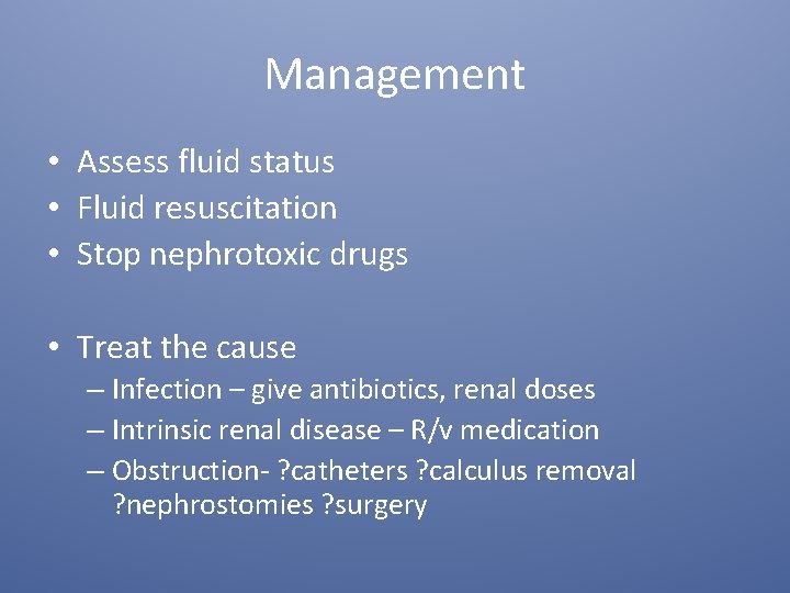 Management • Assess fluid status • Fluid resuscitation • Stop nephrotoxic drugs • Treat