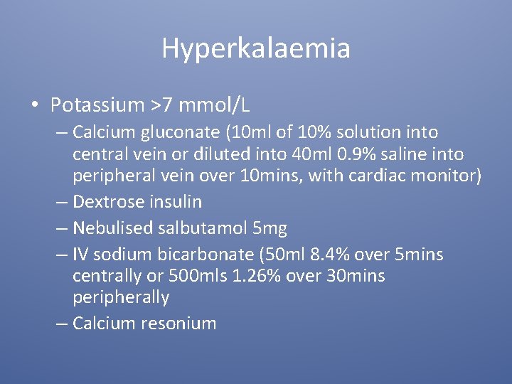 Hyperkalaemia • Potassium >7 mmol/L – Calcium gluconate (10 ml of 10% solution into