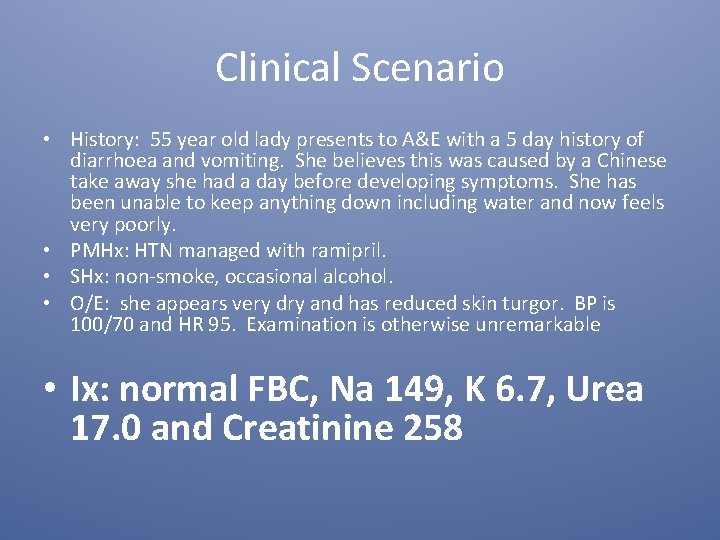 Clinical Scenario • History: 55 year old lady presents to A&E with a 5