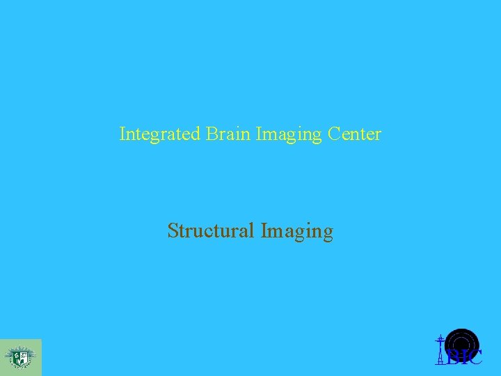 Integrated Brain Imaging Center Structural Imaging BIC 