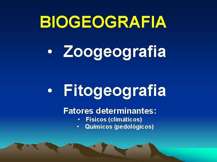 BIOGEOGRAFIA • Zoogeografia • Fitogeografia Fatores determinantes: • Físicos (climáticos) • Químicos (pedológicos) 